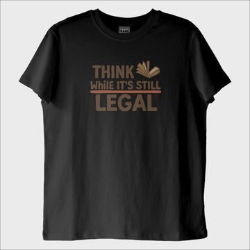 ''Think While its Still Legal'' T-Shirt