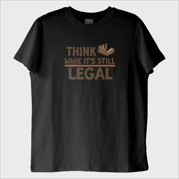 ''Think While its Still Legal'' T-Shirt