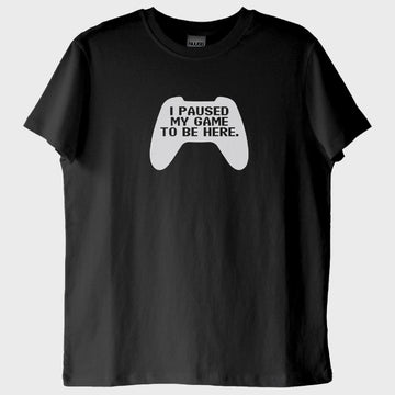 "I Paused My Game to Be Here" T-Shirt
