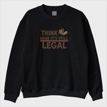 "Think While It’s Still Legal" Sweatshirt