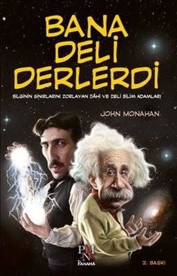 Bana Deli Derlerdi: Bilginin Sınırlarını Zorlayan Dâhi ve Deli Bilim Adamları